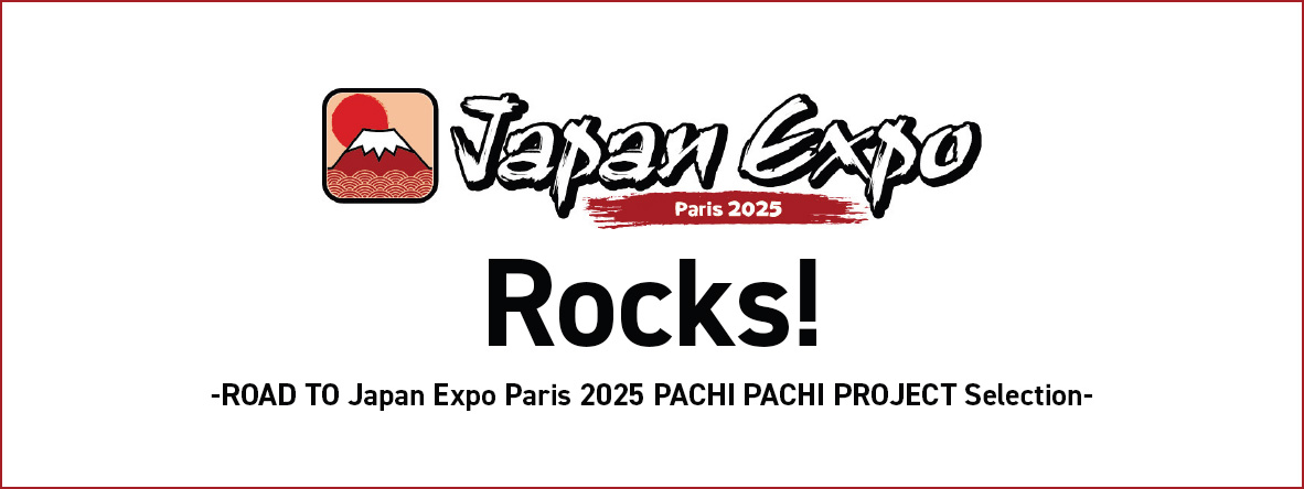 Japan Expo ROCKs! -ROAD TO Japan Expo Paris 2025 PACHI PACHI PROJECT Selection-