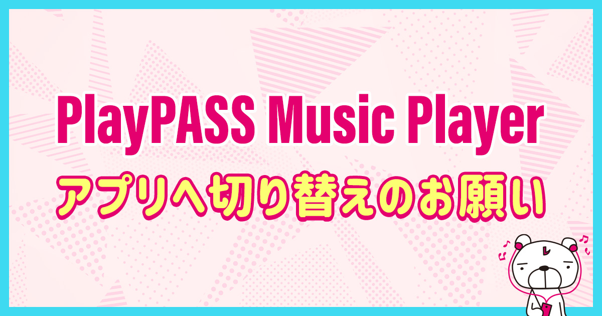 PlayPASS Music Playerアプリへ切り替えのお願い